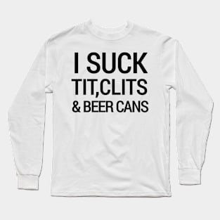 I Suck tit clits beer cans Long Sleeve T-Shirt